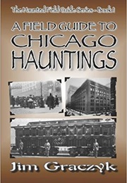 A Field Guide to Chicago Hauntings (Jim Graczyk)