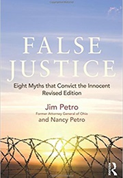 False Justice: Eight Myths That Convict the Innocent (Jim Petro and Nancy Petro)