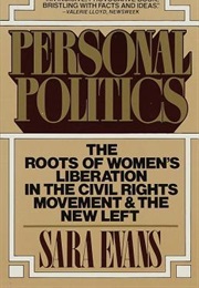 Personal Politics: The Roots of Women&#39;s Liberation in the Civil Rights Movement and the New Left (Sara M. Evans)