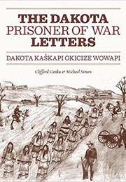 The Dakota Prisoner of War Letters: Dakota Kaskapi Okicize Wowapi (Clifford Canku)