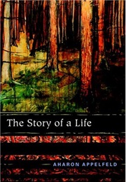 The Story of a Life: A Memoir (Aharon Appelfeld)