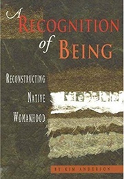 A Recognition of Being: Reconstructing Native Womanhood (Kim Anderson)