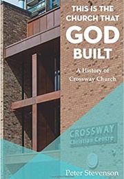 This Is the Church That God Built: A History of Crossway Church (Peter Stevenson)