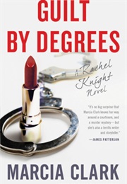 Guilt by Degrees (By Marcia Clark)