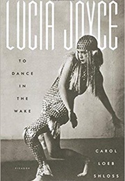 Lucia Joyce: To Dance in the Wake (Carol Loeb Shloss)