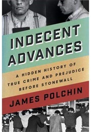 Indecent Advances: A Hidden History of True Crime and Prejudice Before Stonewall (James Polchin)