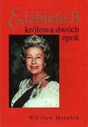 Elżbieta II - Królowa Dwóch Epok (Wiesław Horabik)