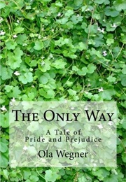 The Only Way: A Tale of Pride and Prejudice (Ola Wegner)