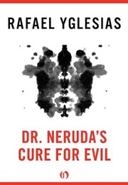 Dr. Neruda&#39;s Cure for Evil (Rafael Yglesias)