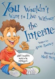 You Wouldn&#39;t Want to Live Without the Internet! (Anne Rooney)