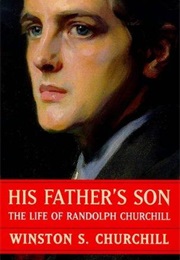 His Father&#39;s Son: The Life of Randolph Churchill (Winston S. Churchill)