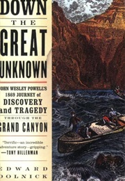 Down the Great Unknown: John Wesley Powell&#39;s 1869 Journey of Discovery and Tragedy Through the Grand (Edward Dolnick)