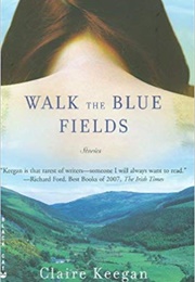 Walk the Blue Fields (Claire Keegan)