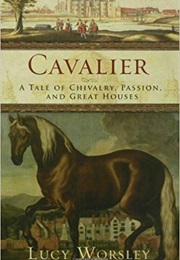 Cavalier: A Tale of Chivaly, Passion, and Great Houses (Lucy Worsley)