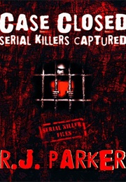 Case Closed: Serial Killers Captured (RJ Parker)