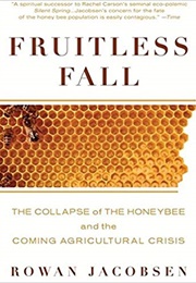 Fruitless Fall: The Collapse of the Honey Bee and the Coming Agricultural Crisis (Rowan Jacobsen)