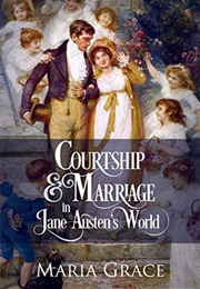 Courtship and Marriage in Jane Austen&#39;s World (Jane Austen Regency Life #2) (Maria Grace)