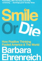 Smile or Die: How Positive Thinking Fooled America and the World (Barbara Ehrenreich)