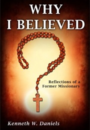 Why I Believed: Reflections of a Former Missionary (Kenneth W Daniels)