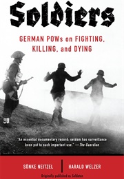 Soldiers: German Pows on Fighting, Killing, and Dying (Sönke Neitzel, Harald Welzer)