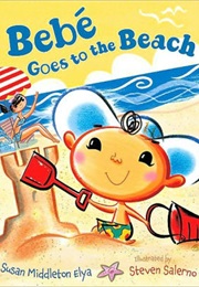 Bebe Goes to the Beach (Susan Middleton Elya)