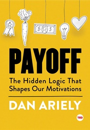 Payoff: The Hidden Logic That Shapes Our Motivations (Dan Ariely)