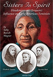 Sisters in Spirit: Haudenosaunee (Iroquois) Influences on Early American Feminists (Sally Roesch Wagner)