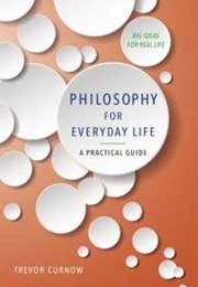 Philosophy for Everyday Life (Trevor Curnow)
