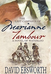 The Last Campaign of Marianne Tambour: A Novel of Waterloo (David Ebsworth)