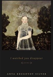 I Watched You Disappear (Anya Krugovoy Silver)