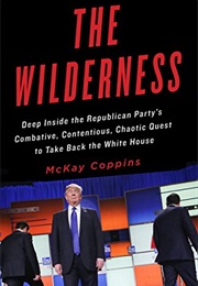 The Wildnerness: Deep Inside the Republican Party&#39;s Quest to Take Back the White House (McKay Coppins)