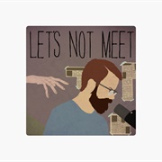 Let&#39;s Not Meet Podcast