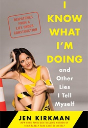 I Know What I&#39;m Doing and Other Lies I Tell Myself (Jen Kirkman)