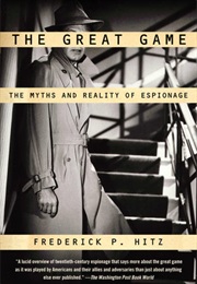 The Great Game: The Myth and Reality of Espionage (Frederick P. Hitz)