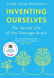 Inventing Ourselves: The Secret Life of the Teenage Brain (Sarah-Jayne Blakemore)