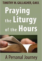 Praying the Liturgy of the Hours (Timothy Gallagher)