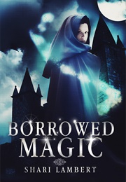 Borrowed Magic (Borrowed Magic #1) (Shari Lambert)