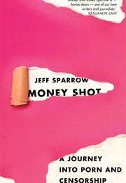 Money Shot: A Journey Into Porn and Censorship (Jeff Sparrow)