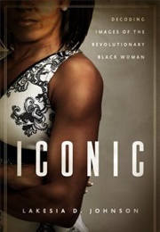 Iconic: Decoding the Images of Revolutionary Black Women (Lakesia D. Johnson)