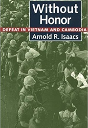 Without Honor: Defeat in Vietnam and Cambodia (Arnold R. Isaacs)