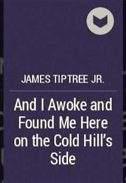 And I Awoke and Found Me Here on the Cold Hill&#39;s Side (James Tiptree, Jr.)