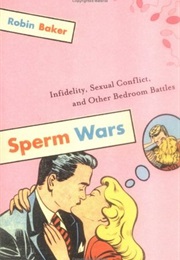 Sperm Wars: Infidelity, Sexual Conflict, and Other Bedroom Battles (Robin Baker)