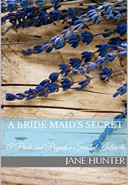 A Bride Maid&#39;s Secret: A Pride and Prejudice Sensual Intimate (Miss Bennet&#39;s Broken Heart Book 1) (Jane Hunter)