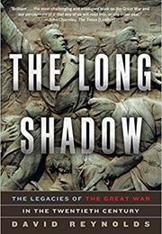 The Long Shadow: The Legacies of the Great War in the Twentieth Century (David Reynolds)