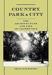 Country, Park &amp; City: The Architecture and Life of Calvert Vaux (Francis R. Kowsky)