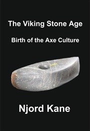 The Viking Stone Age: Birth of the Axe Culture (Njord Kane)