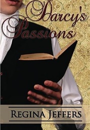 Darcy&#39;s Passions: Pride and Prejudice Retold Through His Eyes (Regina Jeffers)