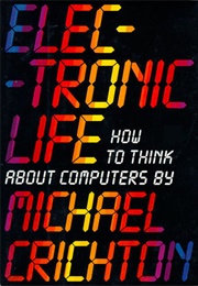 Electronic Life: How to Think About Computers (Michael Crichton)