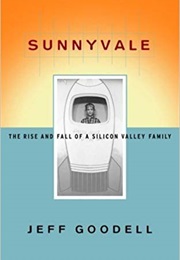 Sunnyvale: The Rise and Fall of a Silicon Valley Family (Jeff Goodell)