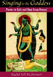 Singing to the Goddess: Poems to Kali and Uma From Bengal (Rachel Fell MacDermott)